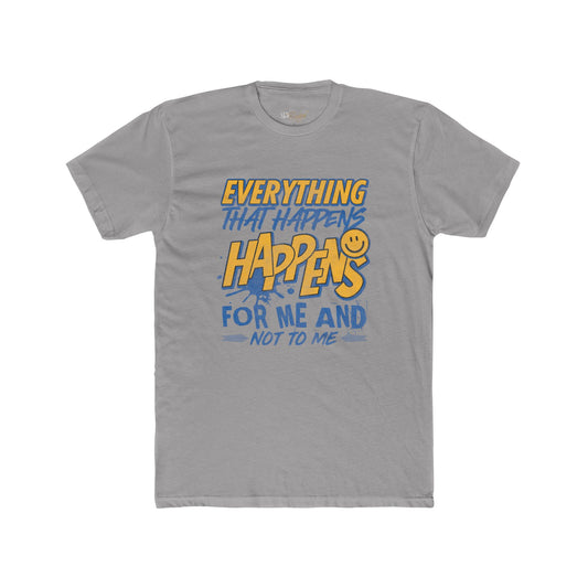 Everything Happens For ME and Not to ME T-Shirt - Adult Unisex (XS-5XL*)
